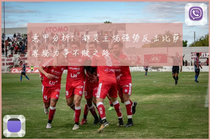 意甲分析：都灵主场强势反击比萨客场力争不败之路