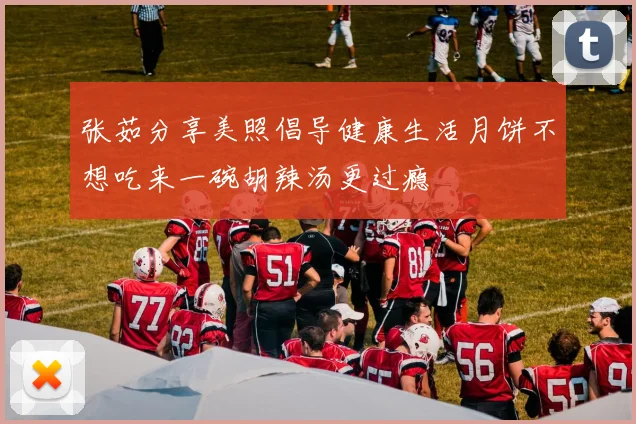 张茹分享美照倡导健康生活月饼不想吃来一碗胡辣汤更过瘾